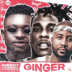 Airboy ft Burna Boy and Cassper Nyovest – Ginger
