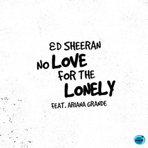 Ed Sheeran – No Love For The Lonely Ft. Ariana Grande