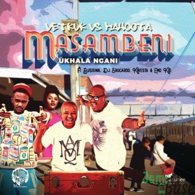 DJ Vetkuk Vs. Mahoota – Masambeni (Ukhala Ngani) ft. Busiswa, Kwesta, Sbucardo Da DJ & Emo Kid Mp3