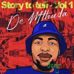 De Mthuda – Story To Tell Vol. 1 Download