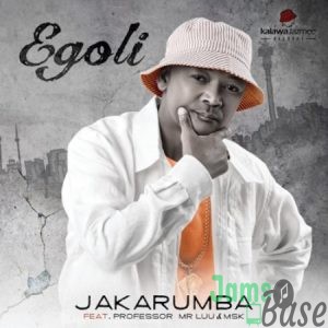 Jakarumba – Egoli ft. Professor, Mr Luu & MSK Mp3