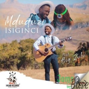 Mduduzi – Isiginci ft. Big Zulu Mp3
